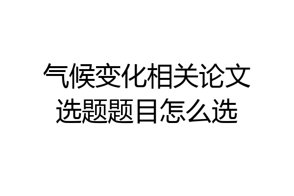 气候变化相关论文选题题目怎么选