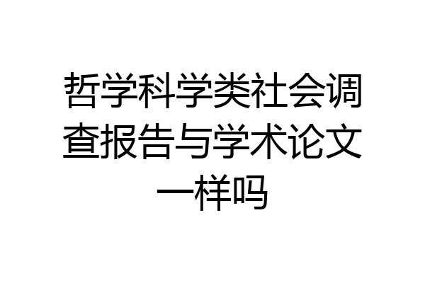 哲学科学类社会调查报告与学术论文一样吗
