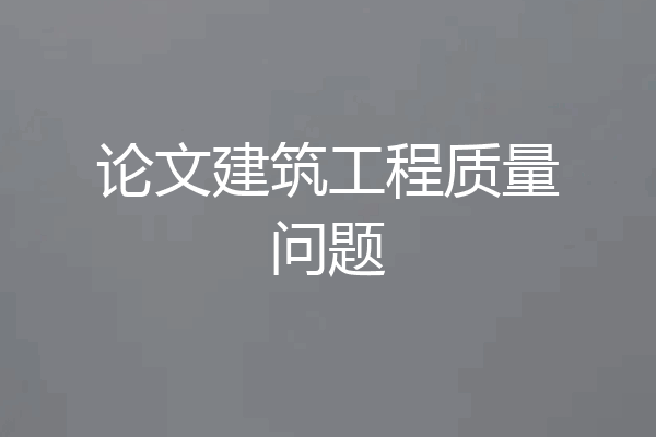 论文建筑工程质量问题