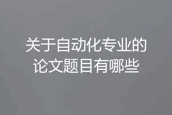 关于自动化专业的论文题目有哪些