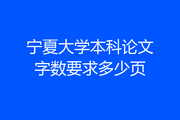 宁夏大学本科论文字数要求多少页