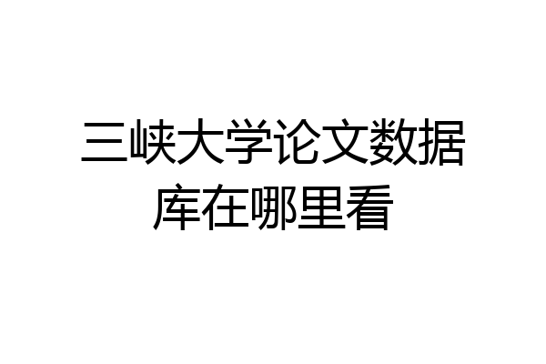 三峡大学论文数据库在哪里看