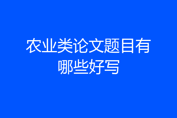 农业类论文题目有哪些好写