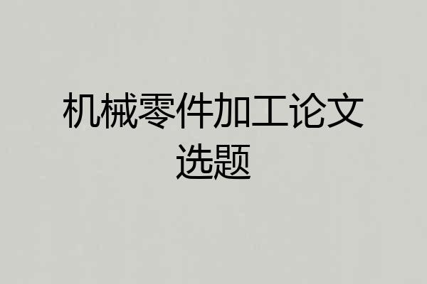 机械零件加工论文选题