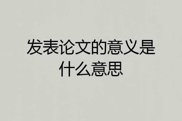 发表论文的意义是什么意思