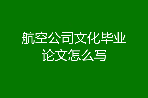 航空公司文化毕业论文怎么写