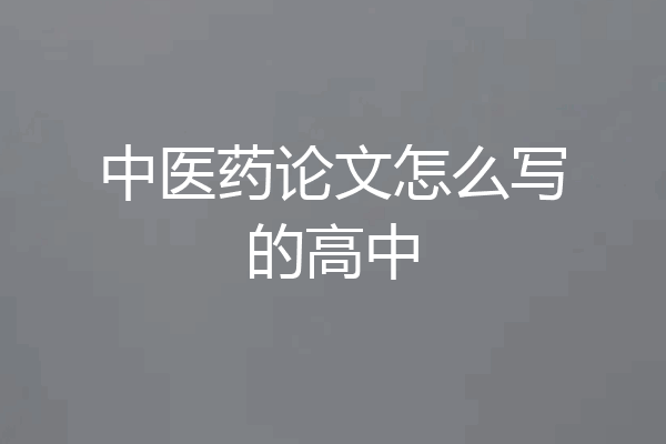 中医药论文怎么写的高中