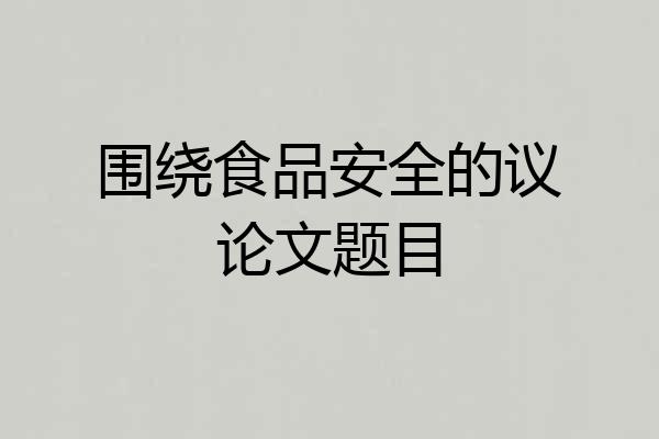 围绕食品安全的议论文题目