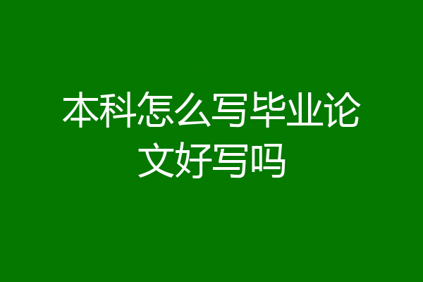 本科怎么写毕业论文好写吗