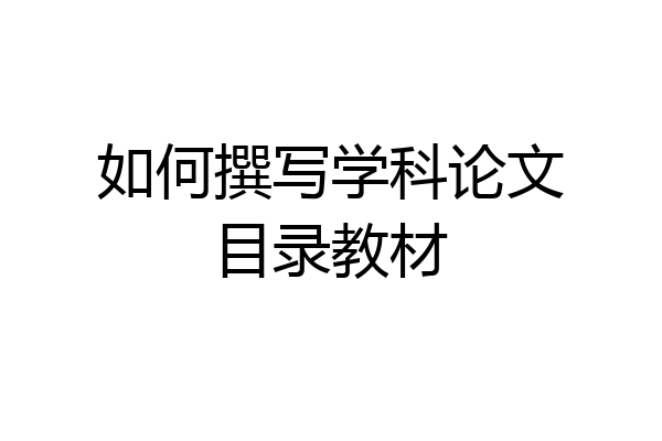 如何撰写学科论文目录教材