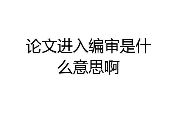 论文进入编审是什么意思啊