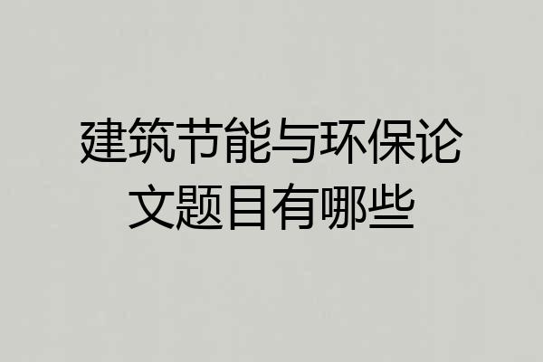 建筑节能与环保论文题目有哪些