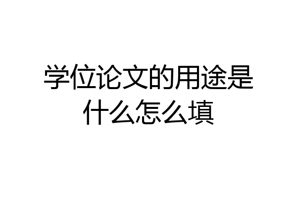 学位论文的用途是什么怎么填