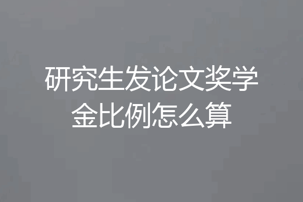 研究生发论文奖学金比例怎么算