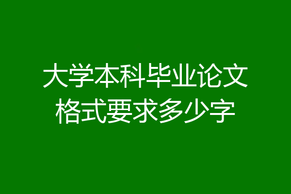 大学本科毕业论文格式要求多少字
