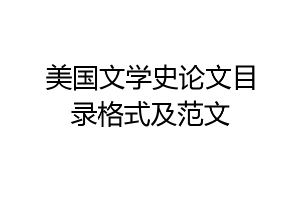 美国文学史论文目录格式及范文