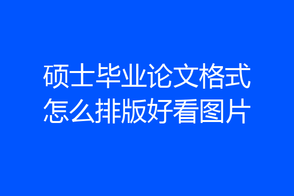 硕士毕业论文格式怎么排版好看图片