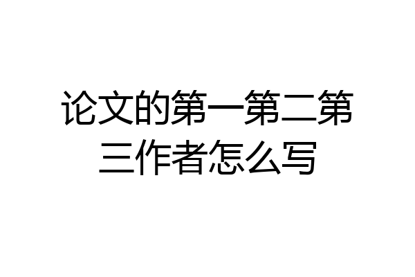 论文的第一第二第三作者怎么写
