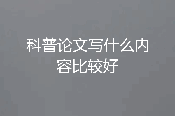 科普论文写什么内容比较好