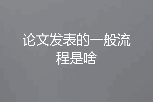 论文发表的一般流程是啥