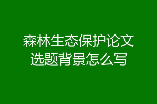 森林生态保护论文选题背景怎么写