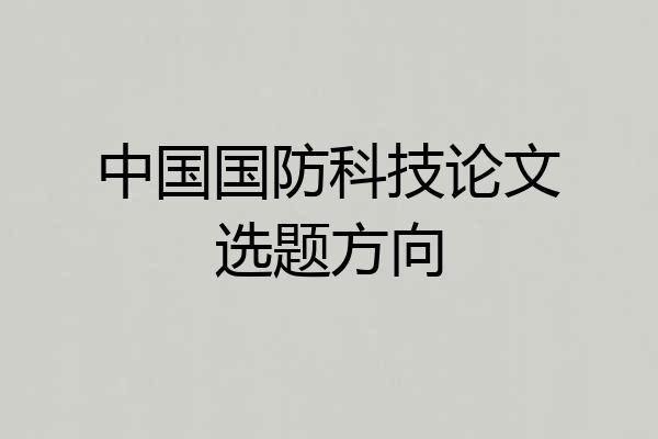 中国国防科技论文选题方向