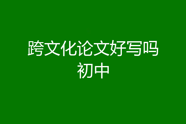 跨文化论文好写吗初中