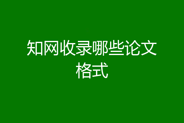 知网收录哪些论文格式