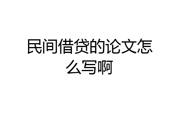 民间借贷的论文怎么写啊