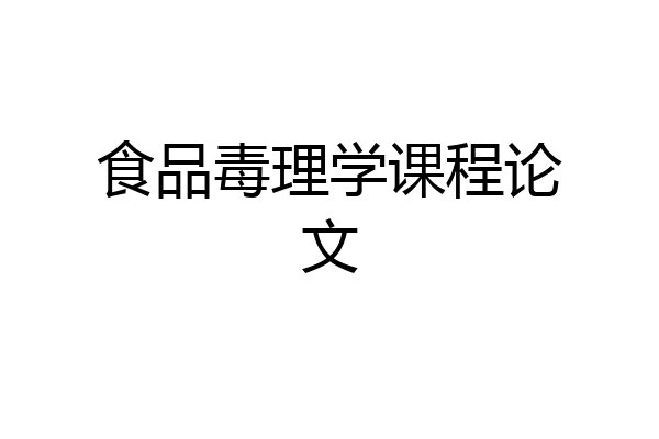 食品毒理学课程论文