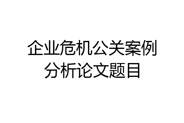 企业危机公关案例分析论文题目