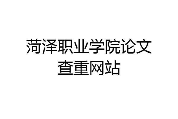 菏泽职业学院论文查重网站