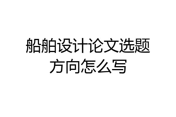 船舶设计论文选题方向怎么写