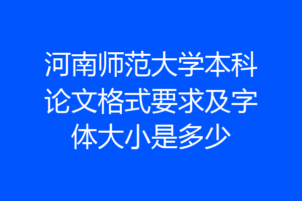 河南师范大学本科论文格式要求及字体大小是多少