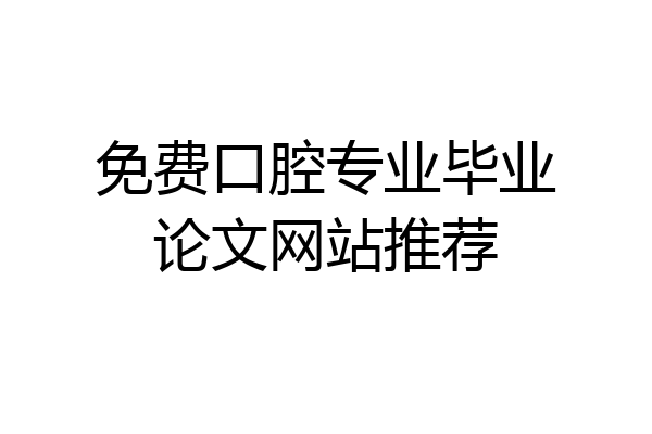 免费口腔专业毕业论文网站推荐