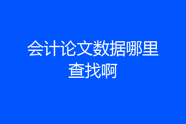 会计论文数据哪里查找啊