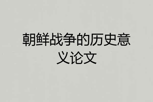 朝鲜战争的历史意义论文
