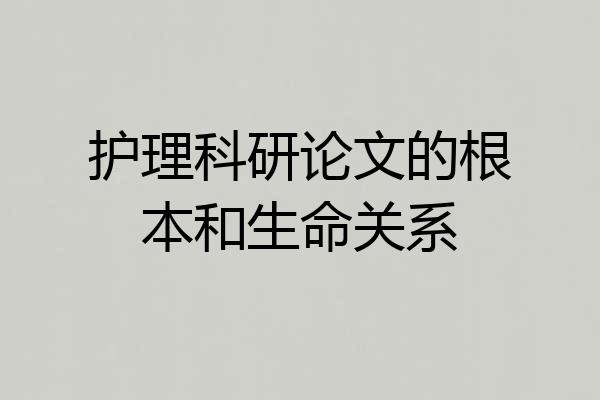 护理科研论文的根本和生命关系