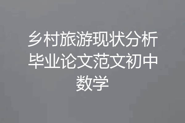 乡村旅游现状分析毕业论文范文初中数学