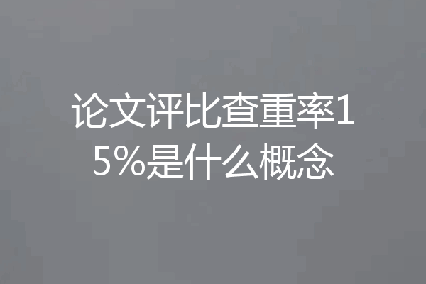 论文评比查重率15%是什么概念