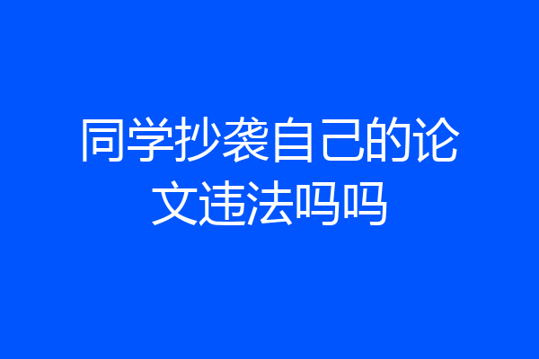 同学抄袭自己的论文违法吗吗