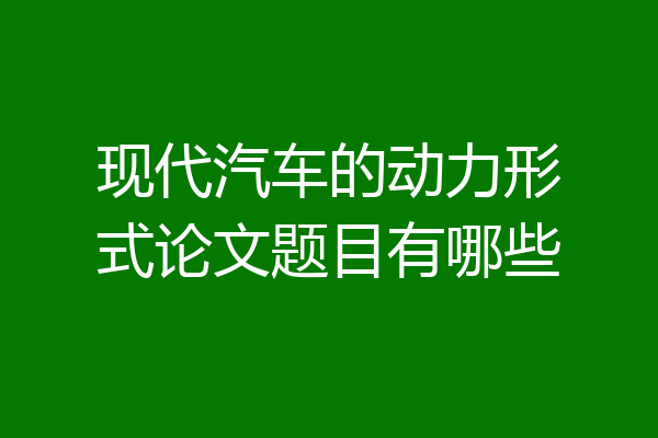 现代汽车的动力形式论文题目有哪些