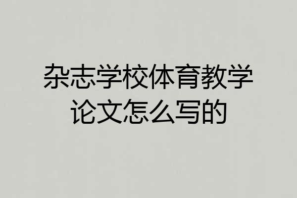 杂志学校体育教学论文怎么写的