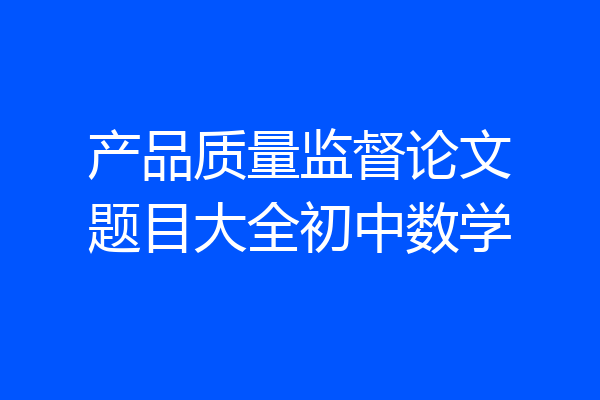 产品质量监督论文题目大全初中数学