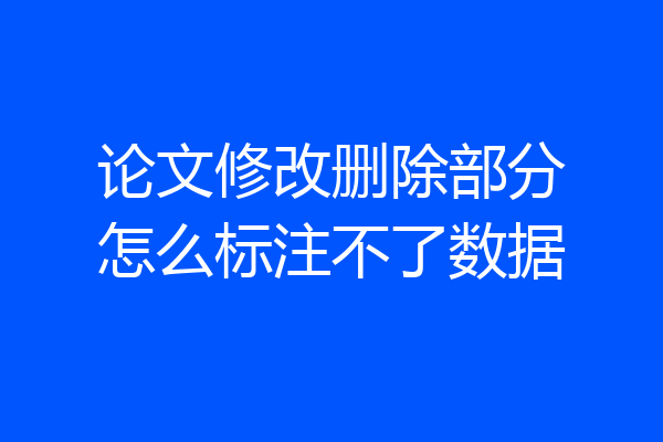 论文修改删除部分怎么标注不了数据