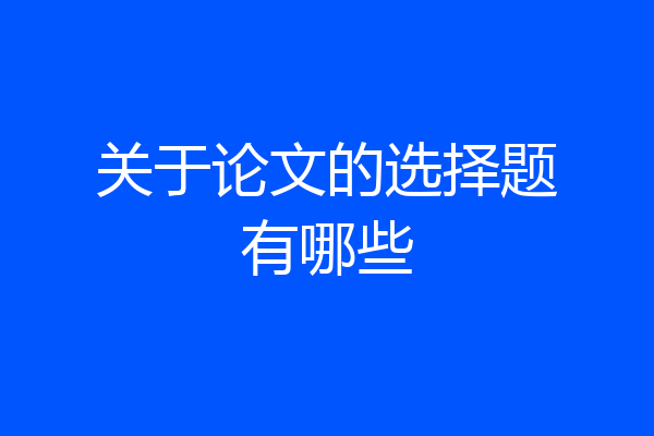 关于论文的选择题有哪些