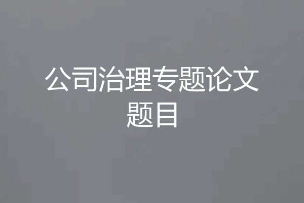 公司治理专题论文题目