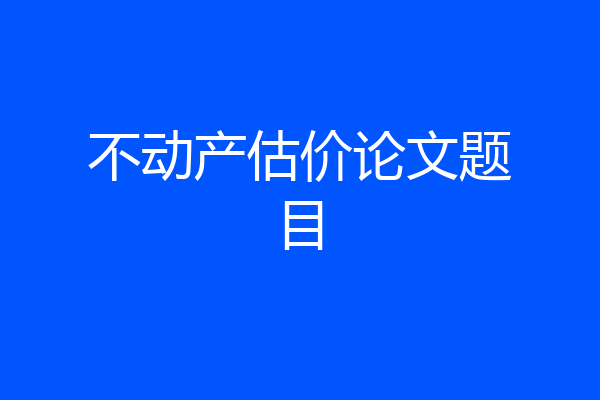 不动产估价论文题目