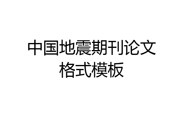中国地震期刊论文格式模板