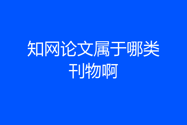 知网论文属于哪类刊物啊